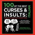 100 of the Best Curses & Insults: Italian: For When You Need Just the Right Word - Kristen Hall, Chuck Gonzalez