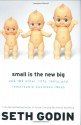 Small Is the New Big: and 183 Other Riffs, Rants, and Remarkable Business Ideas - Seth Godin