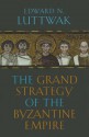 The Grand Strategy of the Byzantine Empire - Edward N. Luttwak