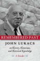 Remembered Past: John Lukacs On History Historians & Historical Knowledg - John A. Lukacs, Mark G. Malvasi, Jeffrey O. Nelson