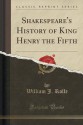 Shakespeare's History of King Henry the Fifth (Classic Reprint) - William J. Rolfe