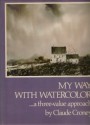 My Way with Watercolor: A Three-Value Approach - Claude Croney