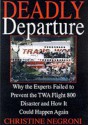 Deadly Departure: Why the Experts Failed to Prevent the TWA Flight 800 Disaster and How It Could Happen Again - Christine Negroni