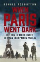 When Paris Went Dark: The City of Light Under German Occupation, 1940-44 - Ronald Rosbottom