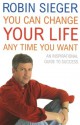 You Can Change Your Life... Any Time You Want: An Inspirational Guide to Success - Robin Sieger