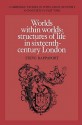 Worlds Within Worlds: Structures of Life in Sixteenth-Century London - Steve Rappaport