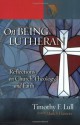 On Being Lutheran: Reflections on Church, Theology, and Faith (Lutheran Voices) - Timothy F. Lull, Mark S. Hanson