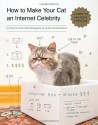 By Patricia Carlin How to Make Your Cat an Internet Celebrity: A Guide to Financial Freedom - Patricia Carlin