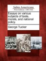 Essays on Various Subjects of Taste, Morals, and National Policy. - George Tucker