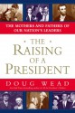 The Raising of a President: The Mothers and Fathers of Our Nation's Leaders - Doug Wead