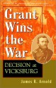 Grant Wins the War: Decision at Vicksburg - James R. Arnold