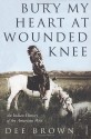 Bury My Heart at Wounded Knee: An American History of the American West - Dee Brown