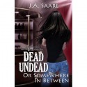 Dead, Undead, or Somewhere in Between - J.A. Saare