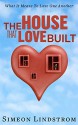 The House That Love Built - Unearth The Foundation Of Love And The Fundamental Principles Of What Makes Love Strong Enough To Last A Lifetime - Simeon Lindstrom