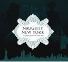 Naughty New York: A Lady's Guide to the Sexy City - Jeannette Park, Yolanda Shoshana, Ronnie Koenig, Mia Martina, Jean Tang, Jessica Firger, Leah Furman, Heather Stimmler-Hall, Beebe Bahrami