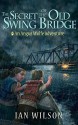 The Secret of the Old Swing Bridge: An Angus Wolfe adventure (Angus Wolfe adventures Book 1) - Ian Wilson