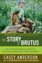 The Story of Brutus: My Life with Brutus the Bear and the Grizzlies of North America - Casey Anderson