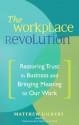 The Workplace Revolution: Restoring Trust in Business and Bringing Meaning to Our Work - Matthew Gilbert