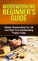 Woodworking Beginners Guide: Master Woodworking For Life And Start Your Own Project Today (Woodworking For Beginners, Master Woodworking, Woodworking Projects Book 1) - Peter Simmons