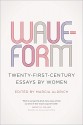 Waveform: Twenty-First-Century Essays by Women - Torrey Peters, Dana Tommasino, Alexandria Marzano-Lesnevich, Chelsea Biondolillo, Jericho Parms, Kristen Radtke, Aimee Nicole Walker, Jaquira Díaz, Jocelyn Bartkevicius, Adriana Paramo, Leslie Jamison, Sonja Livingston, John Griswold, Sarah Valentine, Marcia Aldrich, Ma