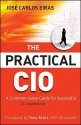 The Practical CIO: A Common Sense Guide for Successful IT Leadership - Jose Carlos Eiras, Mike Barlow