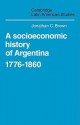 A Socioeconomic History of Argentina, 1776 1860 - Jonathan C. Brown