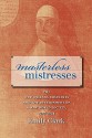 Masterless Mistresses: The New Orleans Ursulines and the Development of a New World Society, 1727-1834 (Published for the Omohundro Institute of Early ... History and Culture, Williamsburg, Virginia) - Emily Clark