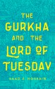 The Gurkha and the Lord of Tuesday - Saad Z. Hossain