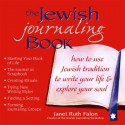 The Jewish Journaling Book: How to Use the Jewish Tradition to Write Your Life & Explore Your Soul - Janet Ruth Falon, Falon Janet Ruth