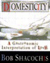 Domesticity: A Gastronomic Interpretation of Love - Bob Shacochis