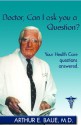 Doctor, Can I Ask You a Question? - Arthur E. Baue