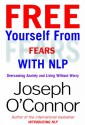 Free Yourself From Fears with NLP: Overcoming Anxiety and Living Without Worry - Joseph O'Connor