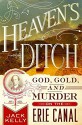 Heaven's Ditch: God, Gold, and Murder on the Erie Canal - Jack Kelly