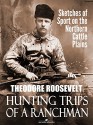 Hunting Trips of a Ranchman: Sketches of Sport on the Northern Cattle Plains - Theodore Roosevelt