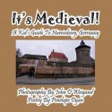 It's Medieval! a Kid's Guide to Nuremberg, Germany - Penelope Dyan, John D Weigand