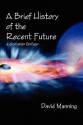 A Brief History of the Recent Future - David Manning