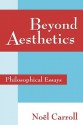 Beyond Aesthetics: Philosophical Essays - Noël Carroll