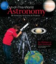 Out-of-This-World Astronomy: 50 Amazing Activities & Projects - Joe Rhatigan, Rain Newcomb, Greg Doppmann