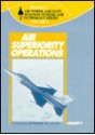 Air Superiority Operations: Air Power, Aircraft, Weapons Systems and Technology Series - J.R. Walker