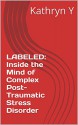 LABELED: Inside the Mind of Complex Post-Traumatic Stress Disorder - Kathryn Y