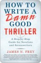 How to Write a Damn Good Thriller: A Step-by-Step Guide for Novelists and Screenwriters - James N. Frey