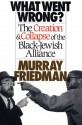 What Went Wrong?: The Creation & Collapse of the Black-Jewish Allia - Murray Friedman