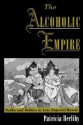 The Alcoholic Empire: Vodka & Politics in Late Imperial Russia - Patricia Herlihy