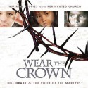 Wear the Crown: Inspiring Stories of the Persecuted Church - Bill Drake