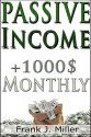 Passive Income - How To Make Over 1,000$ In 30 Days Every Month - Achieve Financial Freedom: Online Income Mastery - Frank J. Miller