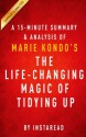 A 15-minute Summary & Analysis of Marie Kondo's The Life-Changing Magic of Tidying Up: The Japanese Art of Decluttering and Organizing - Instaread