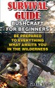 Survival Guide: Bushcraft For Beginners: Be Prepared To Everything What Awaits You In The Wilderness.: (Survival Gear, Survivalist, Survival Tips, Preppers ... hunting, fishing, prepping and foraging) - Elliot Trump