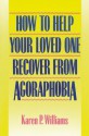 How to Help Your Loved One Recover from Agoraphobia - Karen P. Williams