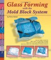 Glass Forming with the Mold Block System - Instruction for 12 Projects (Next Step Art Glass) - Petra Kaiser