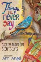 Things I'll Never Say: Stories About Our Secret Selves - erica l. kaufman, E.M. Kokie, Kekla Magoon, Zoë Marriott, Varian Johnson, J.L. Powers, Mary Ann Rodman, Katy Moran, Cynthia Leitich Smith, Kerry Cohen, Ellen Wittlinger, Chris Lynch, Ron Koertge, Ann Angel, Louise Hawes